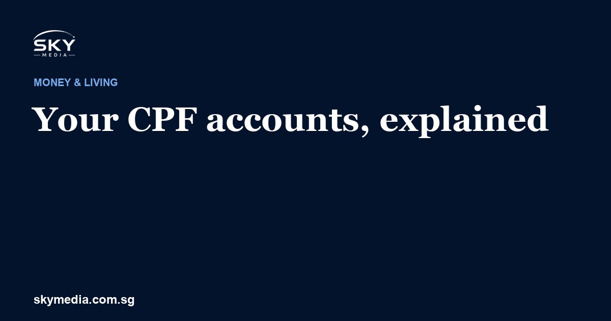 Your CPF accounts explained: a Sky Media guide to OA, SA, MA and RA.